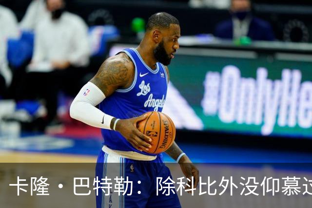 卡隆·巴特勒：除科比外没仰慕过其他同龄人 他改变了我的人生