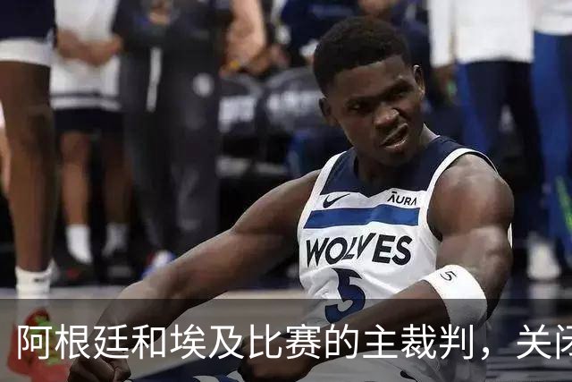 阿根廷和埃及比赛的主裁判，关闭社交账号
