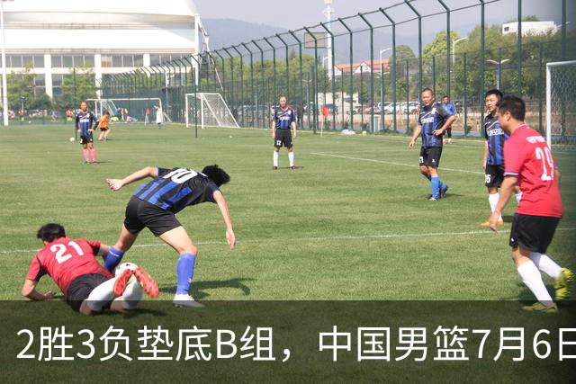 2胜3负垫底B组，中国男篮7月6日生死战打中国台北，郭导必须调整