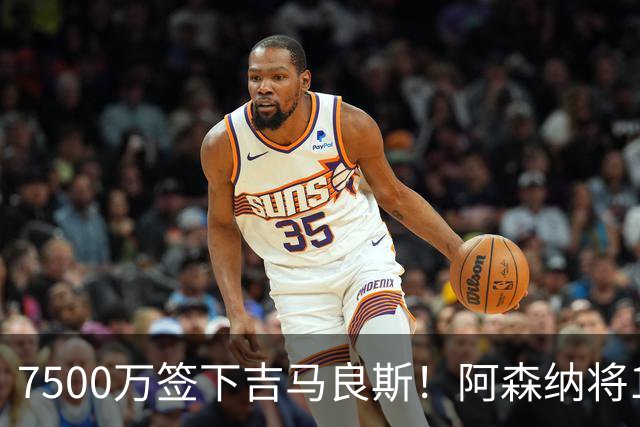 7500万签下吉马良斯！阿森纳将19岁斯凯利推向转会市场，曼联切尔西均有意